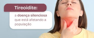 Tireoidite: doença silenciosa vem afetando a população