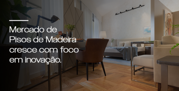 Mercado de pisos de madeira cresce com foco em inovação