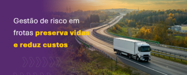Gestão de risco em frotas preserva vidas e reduz custos