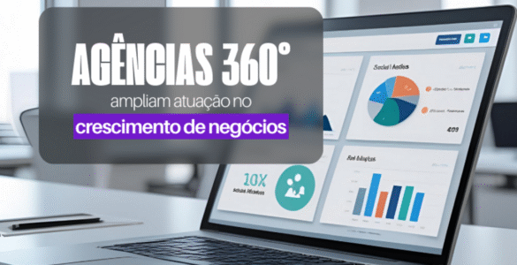 Agências 360° ampliam atuação no crescimento de negócios